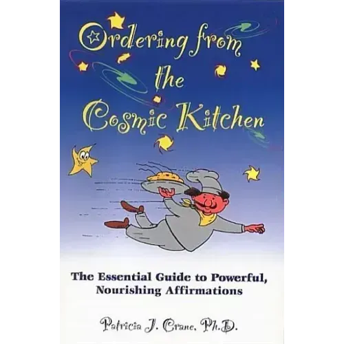 Ordering from the Cosmic Kitchen: The Essential Guide to Powerful, Nourishing Affirmations