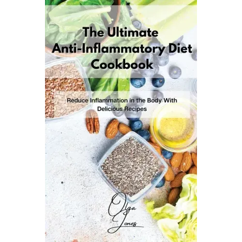 The Ultimate Anti-Inflammatory Diet Cookbook: Reduce Inflammation in the Body With Delicious Recipes