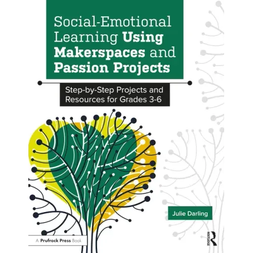 Social-Emotional Learning Using Makerspaces and Passion Projects: Step-By-Step Projects and Resources for Grades 3-6