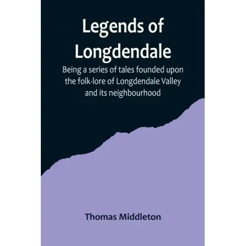 Legends of Longdendale; Being a series of tales founded upon the folk-lore of Longdendale Valley and its neighbourhood
