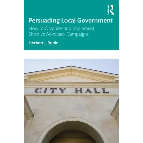 Persuading Local Government: How to Organize and Implement Effective Advocacy Campaigns
