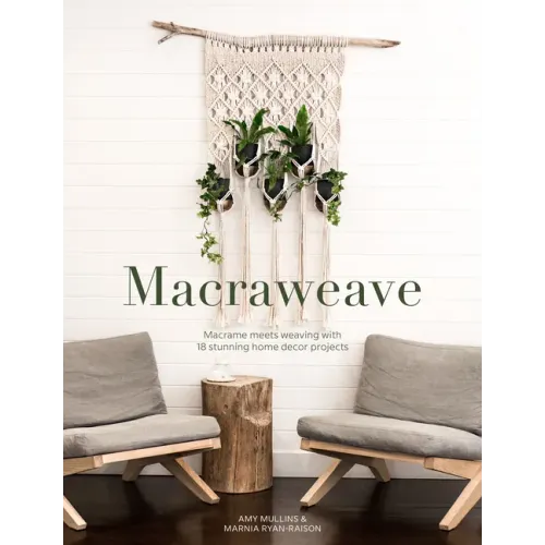Macraweave: Macrame Meets Weaving with 18 Stunning Home Decor Projects