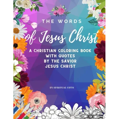 The Words of Jesus Christ: A Christian Coloring Book for Adults and Teens with Quotes By the Savior Jesus Christ