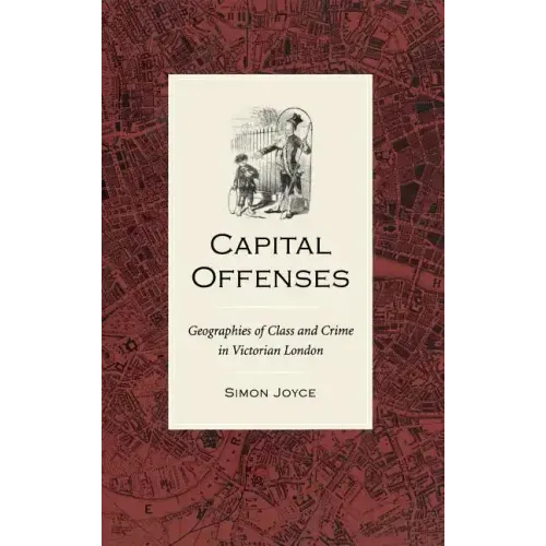Capital Offenses: The Geography of Class and Crime in Victorian London
