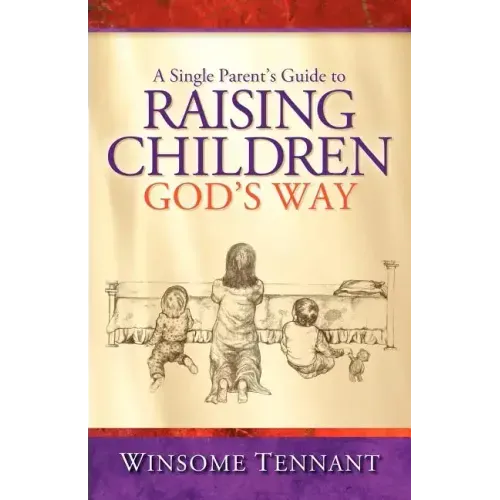 A Single Parent's Guide to Raising Children God's Way