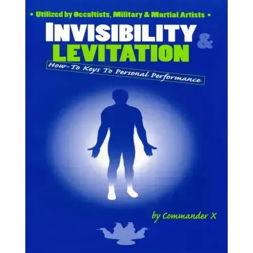 Invisibility & Levitation: How-To Keys to Personal Performances: Utilized by Occultists, Military & Martial Artists