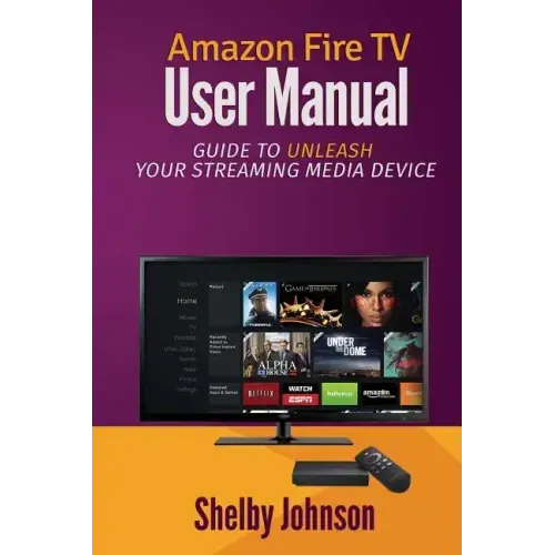 Amazon Fire TV User Manual: Guide to Unleash Your Streaming Media Device