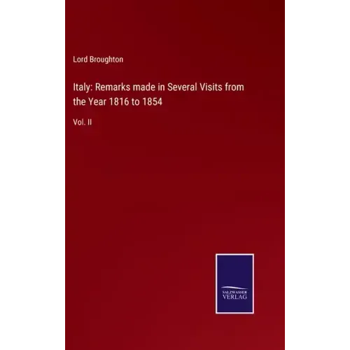 Italy: Remarks made in Several Visits from the Year 1816 to 1854: Vol. II
