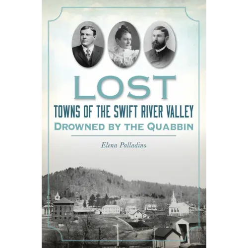 Lost Towns of the Swift River Valley: Drowned by the Quabbin