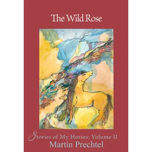 The Wild Rose: Stories of My Horses Volume 2