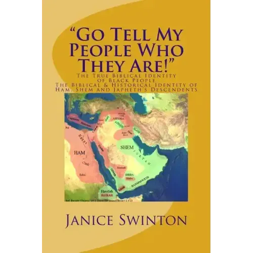 "Go Tell My People Who They Are!" The True Biblical Identity of Black People: The Biblical & Historical Identity of Ham, Shem, and Japheth's Descenden