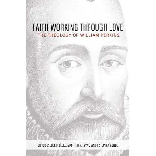 Faith Working Through Love: The Theology of William Perkins