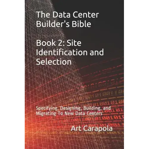 The Data Center Builder's Bible - Book 2: Site Identification and Selection: Specifying, Designing, Building, and Migrating to New Data Centers