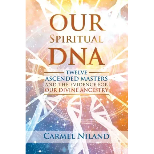 Our Spiritual DNA: Twelve Ascended Masters and the Evidence for Our Divine Ancestry