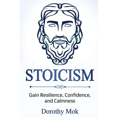 Stoicism: Gain Resilience, Confidence, and Calmness