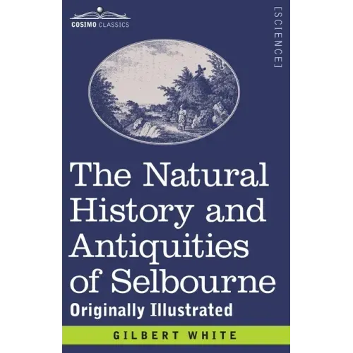 The Natural History and Antiquities of Selbourne: Originally Illustrated