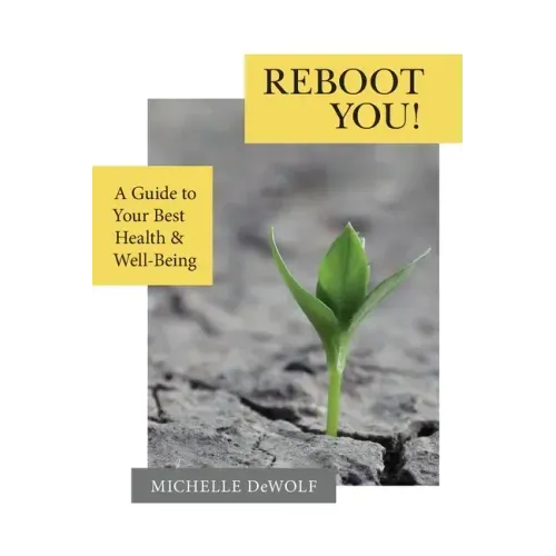 Reboot You!: A Guide to Your Best Health & Well-Being