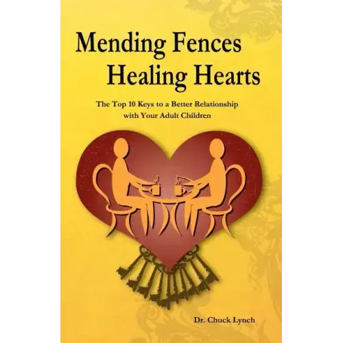 Mending Fences Healing Hearts: The Top 10 Keys to a Better Relationship with Your Adult Children