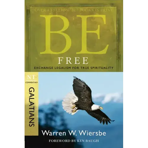 Be Free: Exchange Legalism for True Spirituality: NT Commentary Galatians