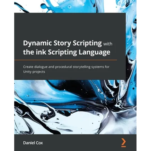 Dynamic Story Scripting with the ink Scripting Language: Create dialogue and procedural storytelling systems for Unity projects