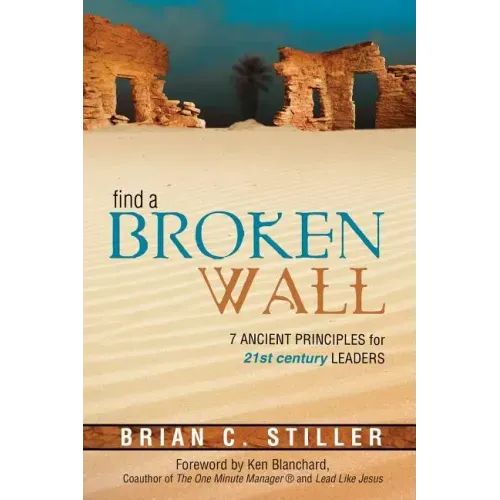 Find a Broken Wall: 7 Ancient Principles for 21st Century Leaders