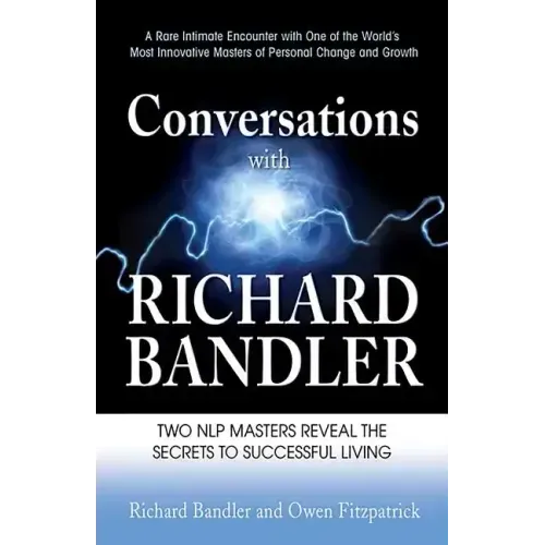 Conversations with Richard Bandler: Two Nlp Masters Reveal the Secrets to Successful Living