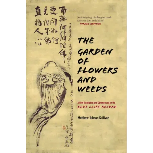 The Garden of Flowers and Weeds: A New Translation and Commentary on the Blue Cliff Record