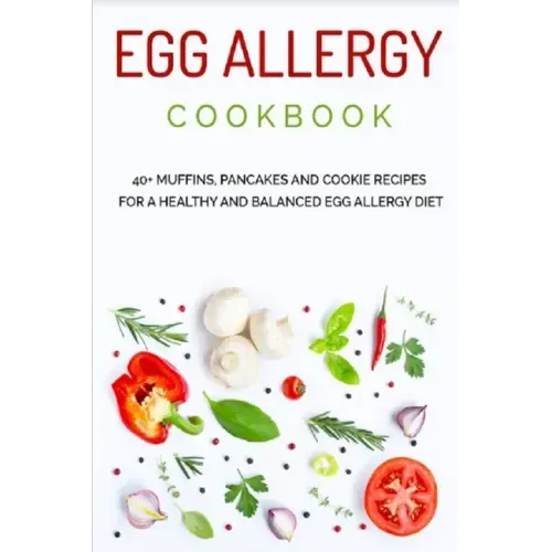 Egg Allergy Cookbook: 40+ Muffins, Pancakes and Cookie recipes for a healthy and balanced Egg Allergy Diet