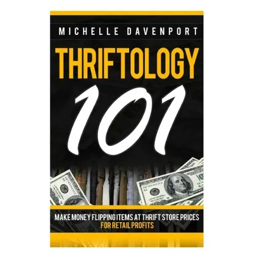 Thriftology 101: Make Money Flipping Items At Thrift Store Prices For Retail Profits