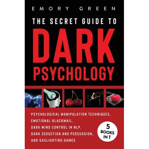 The Secret Guide To Dark Psychology: 5 Books in 1: Psychological Manipulation, Emotional Blackmail, Dark Mind Control in NLP, Dark Seduction and Persu