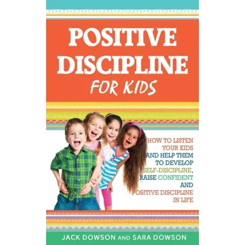 Positive Discipline for Kids: How to Listen Your Kids and Help Them to Develop Self-Discipline, Raise Confident and Positive Discipline in Life