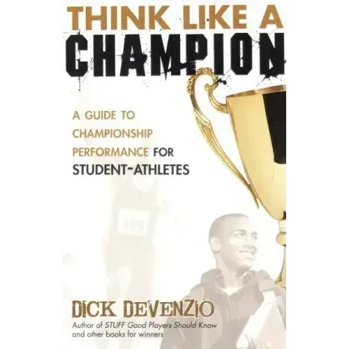 Think Like a Champion: A Guide to Championship Performance for Student-Athletes