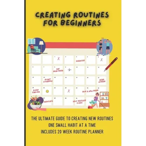 Creating Routines For Beginners: The Ultimate Guide to Creating New Routines One Small Habit At A Time, Includes 20 Week Routine Planner