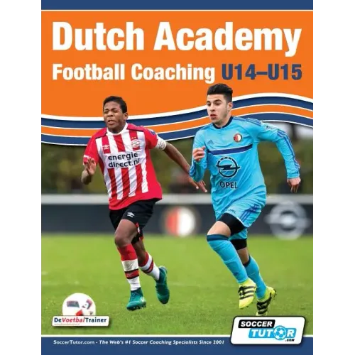 Dutch Academy Football Coaching (U14-15) - Functional Training & Tactical Practices from Top Dutch Coaches