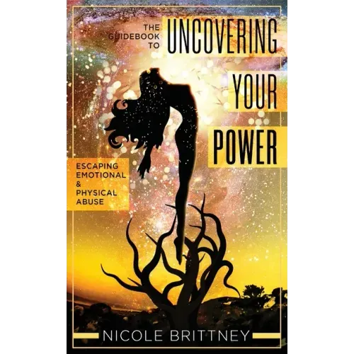 Uncovering Your Power: The Guidebook to Escaping Emotional and Physical Abuse