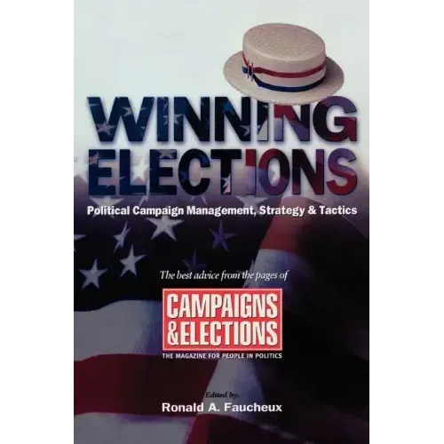 Winning Elections: Political Campaign Management, Strategy, and Tactics