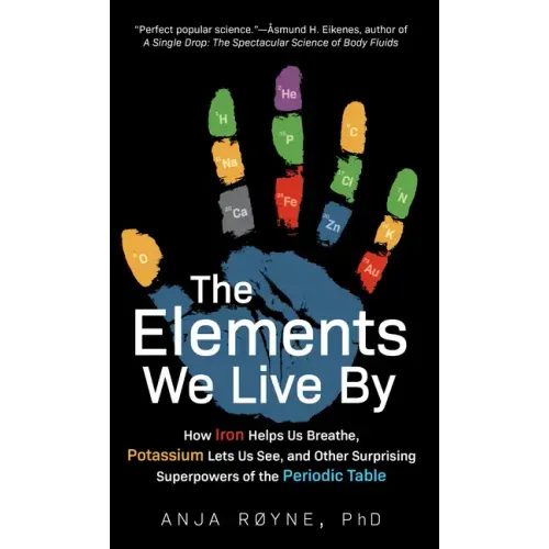 The Elements We Live by: How Iron Helps Us Breathe, Potassium Lets Us See, and Other Surprising Superpowers of the Periodic Table