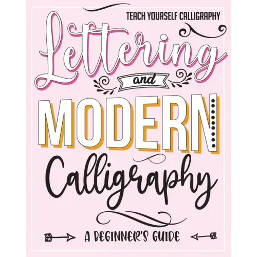 Teach Yourself Calligraphy: Lettering and Modern Calligraphy: a Beginner's Guide: Lettering and design plus 3D practice and simple design practice