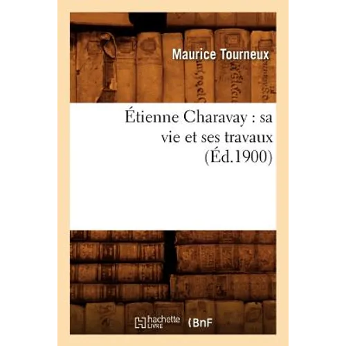 Étienne Charavay: Sa Vie Et Ses Travaux (Éd.1900)