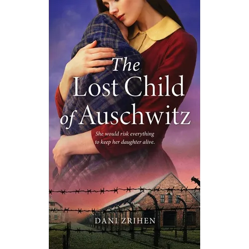 The Lost Child of Auschwitz: A Heart-Wrenching WW2 Historical Fiction Novel Based on a True Story of a Holocaust Survivor (Unforgettable World War 2 S