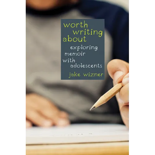 Worth Writing About: Exploring Memoir with Adolescents