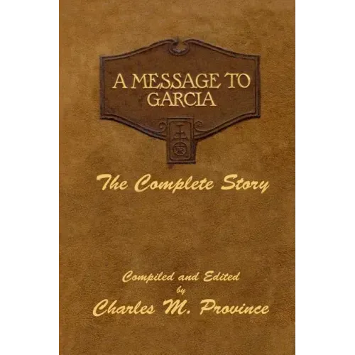 A Message To Garcia: The Complete Story: A Facsimile Edition - Compiled and Edited by Charles M. Province