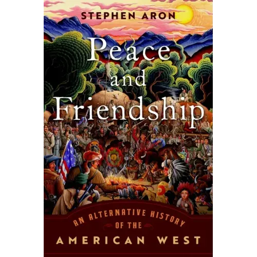 Peace and Friendship: An Alternative History of the American West
