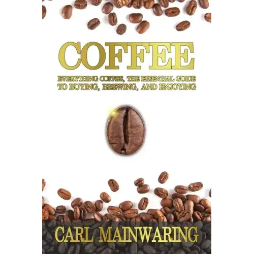 Coffee: Everything Coffee, the Essential Guide to Buying, Brewing, and Enjoying