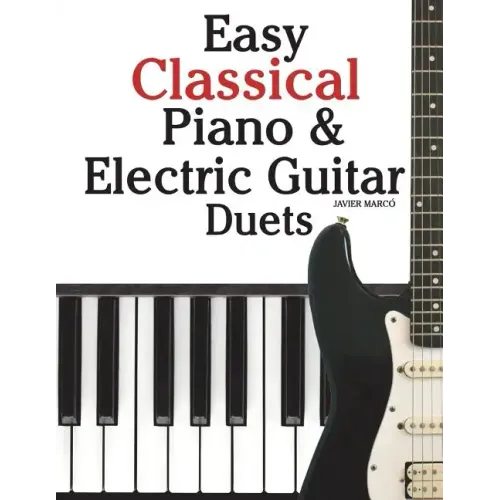 Easy Classical Piano & Electric Guitar Duets: Featuring Music of Mozart, Beethoven, Vivaldi, Handel and Other Composers. in Standard Notation and Tabl