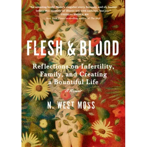 Flesh & Blood: Reflections on Infertility, Family, and Creating a Bountiful Life: A Memoir