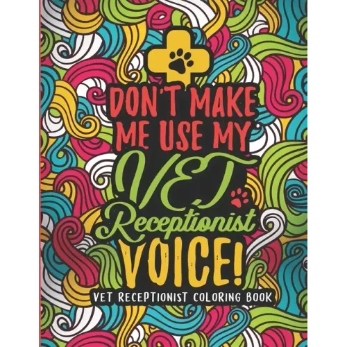 Vet Receptionist Coloring Book: A Veterinary Receptionist Coloring Book for Adults A Snarky & Humorous Adult Coloring Book for Vet Receptionists Vet R