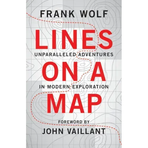 Lines on a Map: Unparalleled Adventures in Modern Exploration