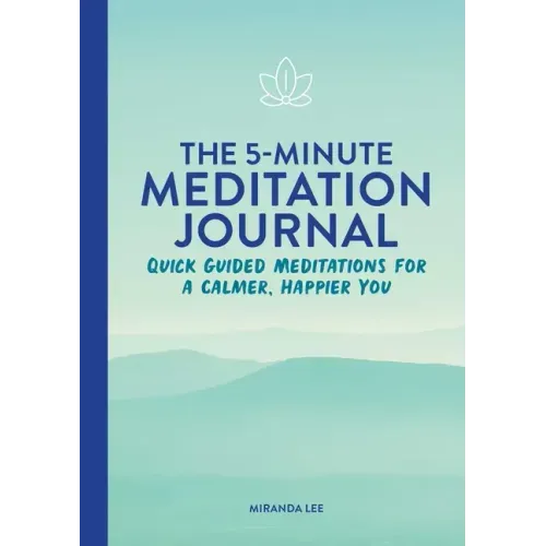 The 5-Minute Meditation Journal: Quick Guided Meditations for a Calmer, Happier You