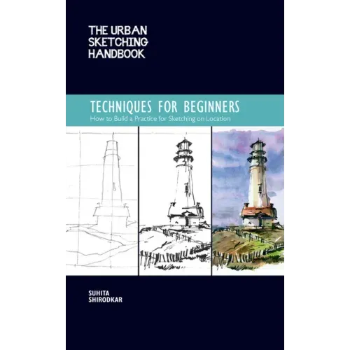 The Urban Sketching Handbook Techniques for Beginners: How to Build a Practice for Sketching on Location